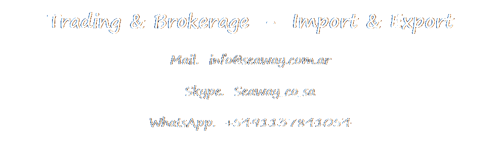 Cuadro de texto: Trading & Brokerage  -  Import & Export
Mail.  info@seaway.com.ar
Skype.  Seaway_co_sa
WhatsApp.  +5491137841054

